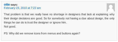 That problem is that we really have no shortage in designers that lack at explaining why their design decisions are good. So for somebody not having a clue about design, the only things he can do is trust the designer or ignore him. Not good.  PS: Why did we remove icons from menus and buttons again?